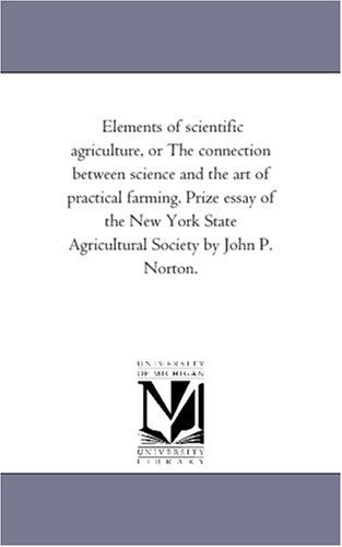 Cover for Michigan Historical Reprint Series · Elements of Scientific Agriculture, or the Connection Between Science and the Art of Practical Farming. Prize Essay of the New York State Agricultural Society by John P. Norton. (Paperback Book) (2006)