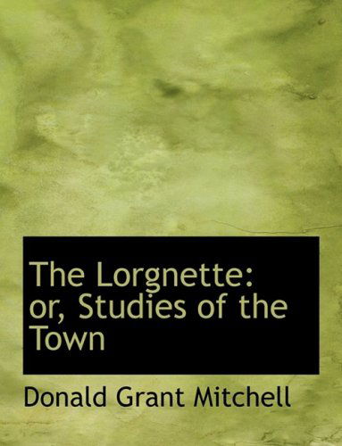 Cover for Donald Grant Mitchell · The Lorgnette: Or, Studies of the Town (Innbunden bok) [Lrg edition] (2008)