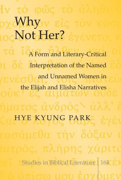 Cover for Hye Kyung Park · Why Not Her?: A Form and Literary-Critical Interpretation of the Named and Unnamed Women in the Elijah and Elisha Narratives - Studies in Biblical Literature (Hardcover Book) [New edition] (2015)
