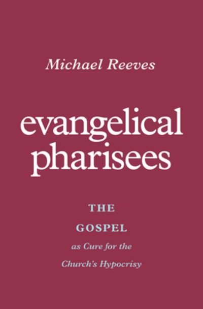 Cover for Michael Reeves · Evangelical Pharisees: The Gospel as Cure for the Church's Hypocrisy (Pocketbok) (2023)