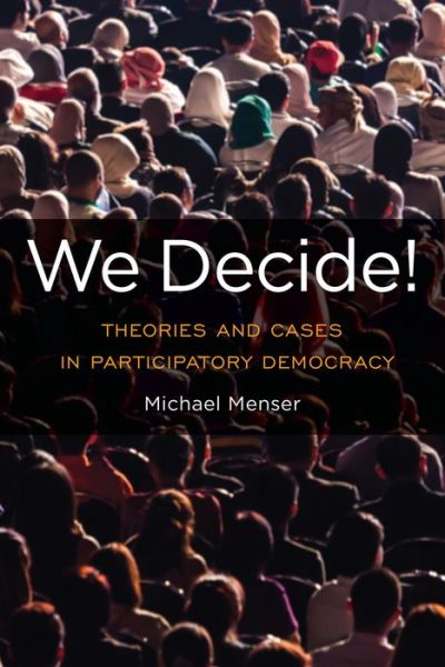 Cover for Michael Menser · We Decide!: Theories and Cases in Participatory Democracy - Global Ethics and Politics (Hardcover Book) (2018)