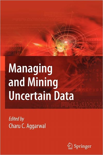 Cover for Charu C Aggarwal · Managing and Mining Uncertain Data - Advances in Database Systems (Paperback Book) [Softcover reprint of hardcover 1st ed. 2009 edition] (2010)