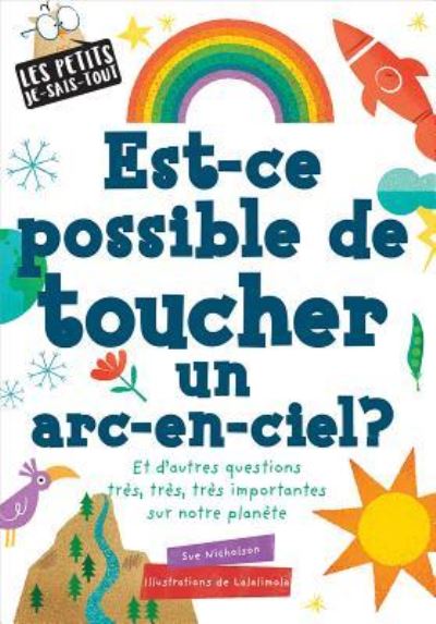 Cover for Sue Nicholson · Les Petits Je-Sais-Tout: Est-Ce Possible de Toucher Un Arc-En-Ciel? (Paperback Book) (2018)