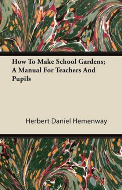 Cover for Herbert Daniel Hemenway · How to Make School Gardens; a Manual for Teachers and Pupils (Paperback Book) (2011)