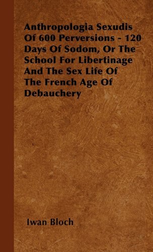 Cover for Iwan Bloch · Anthropologia Sexudis of 600 Perversions - 120 Days of Sodom, or the School for Libertinage and the Sex Life of the French Age of Debauchery (Hardcover Book) (2000)