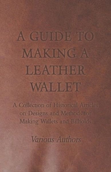 Cover for A Guide to Making a Leather Wallet - a Collection of Historical Articles on Designs and Methods for Making Wallets and Billfolds (Paperback Book) (2011)