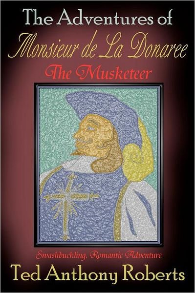 Cover for Ted Anthony Roberts · The Adventures of Monsieur De La Donaree the Musketeer (Paperback Book) (2012)