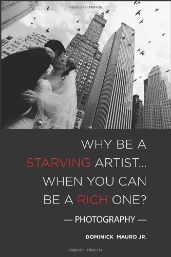 Why Be a Starving Artist when You Can Be a Rich One: Photography - Dominick Mauro Jr. - Bücher - CreateSpace Independent Publishing Platf - 9781451570175 - 5. Juni 2010