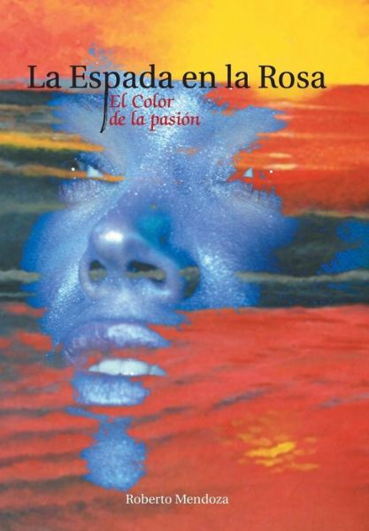Cover for Roberto Mendoza · La Espada en La Rosa: El Color De La Pasion (Innbunden bok) (2013)