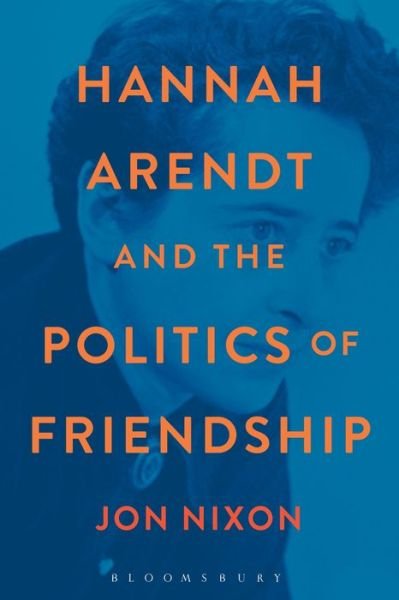 Cover for Nixon, Professor Jon (The Education University of Hong Kong, Hong Kong) · Hannah Arendt and the Politics of Friendship (Paperback Book) (2015)