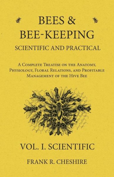 Cover for Frank R Cheshire · Bees and Bee-Keeping Scientific and Practical - A Complete Treatise on the Anatomy, Physiology, Floral Relations, and Profitable Management of the Hive Bee - Vol. I. Scientific (Paperback Book) (2016)
