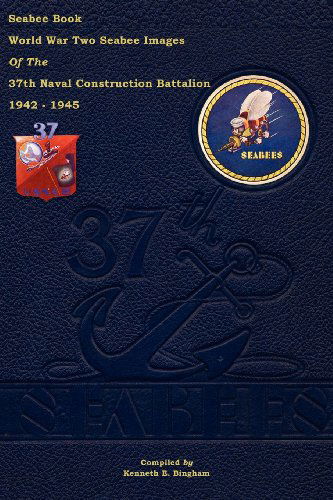 Cover for Kenneth E. Bingham · Seabee Book World War Two--seabee Images of the 37th Naval Construction Battalion: 1942 - 1945 (Paperback Book) (2012)