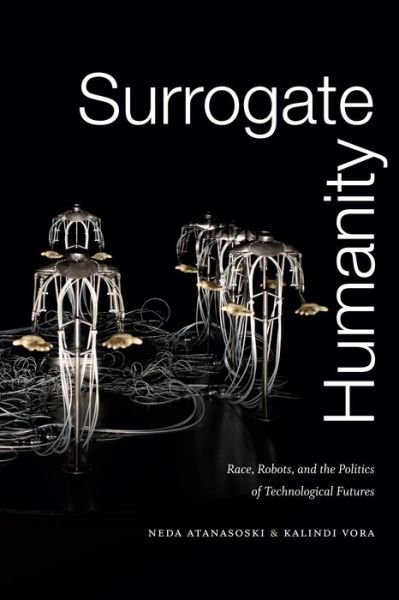 Cover for Neda Atanasoski · Surrogate Humanity: Race, Robots, and the Politics of Technological Futures - Perverse Modernities: A Series Edited by Jack Halberstam and Lisa Lowe (Hardcover bog) (2019)