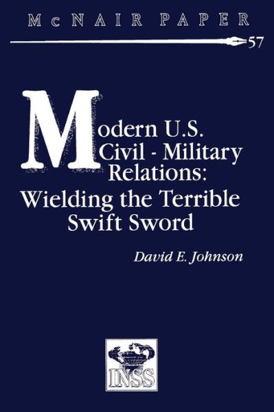 Modern U.s. Civil-military Relations: Wielding the Terrible Swift Sword - David E Johnson - Books - Createspace - 9781478214175 - July 9, 2012