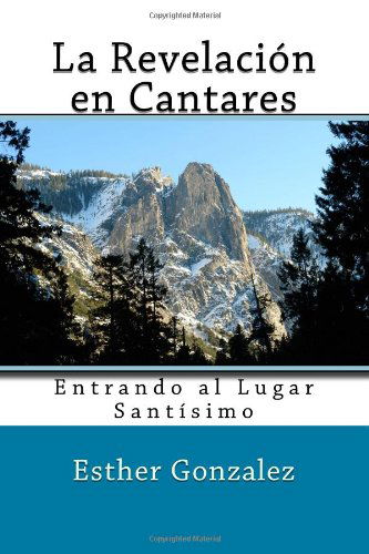 Cover for Esther Gonzalez · La Revelacion en Cantares: Entrando Al Lugar Santisimo (Paperback Book) [Spanish edition] (2013)
