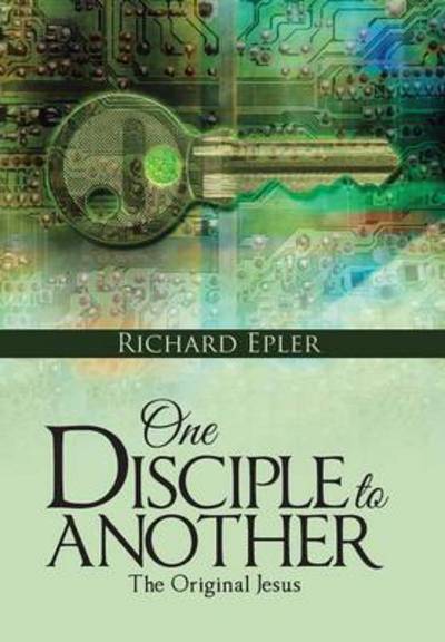 Cover for Richard Epler · One Disciple to Another: the Original Jesus (Hardcover Book) (2015)
