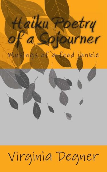 Cover for Virginia R Degner · Haiku Poetry of a Sojourner: Musings of a Food Junkie (Paperback Book) (2013)