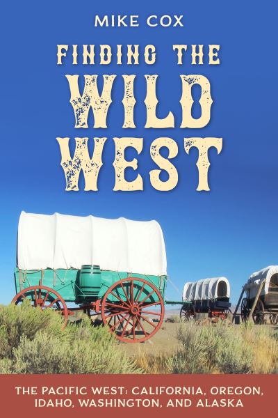 Cover for Mike Cox · Finding the Wild West: The Pacific West: California, Oregon, Idaho, Washington, and Alaska (Paperback Book) (2022)