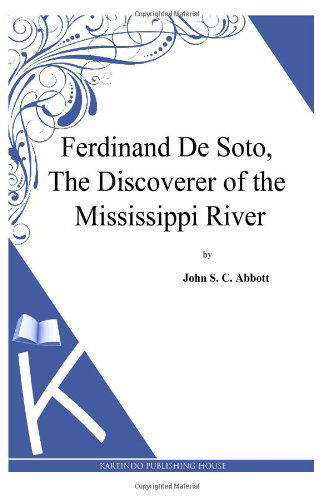 Cover for John S. C. Abbott · Ferdinand De Soto, the Discoverer of the Mississippi River (Taschenbuch) (2013)