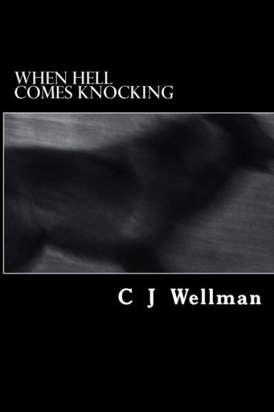 When Hell Comes Knocking - C J Wellman - Books - Createspace - 9781494814175 - December 29, 2013