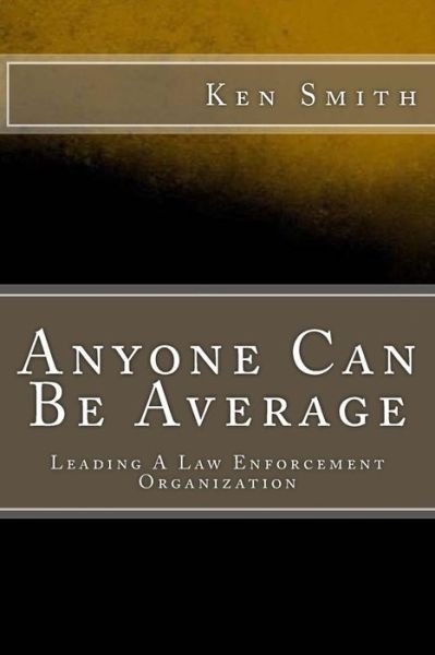 Cover for Ken Smith · Anyone Can Be Average: Leading a Law Enforcement Organization (Taschenbuch) (2014)