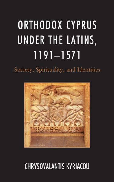 Cover for Chrysovalantis Kyriacou · Orthodox Cyprus under the Latins, 1191–1571: Society, Spirituality, and Identities - Byzantium: A European Empire and Its Legacy (Pocketbok) (2021)