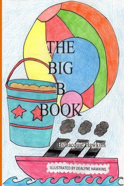 Cover for Jacquie Lynne Hawkins · The Big B Book: the Second Book in the Big Abc Book Series About Things That Start with the Letter B and Words That Have B in Them. (Paperback Bog) (2014)