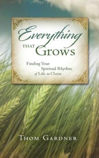 Cover for Thom Gardner · Everything That Grows: Finding Your Spiritual Rhythm of Life in Christ (Paperback Book) (2014)