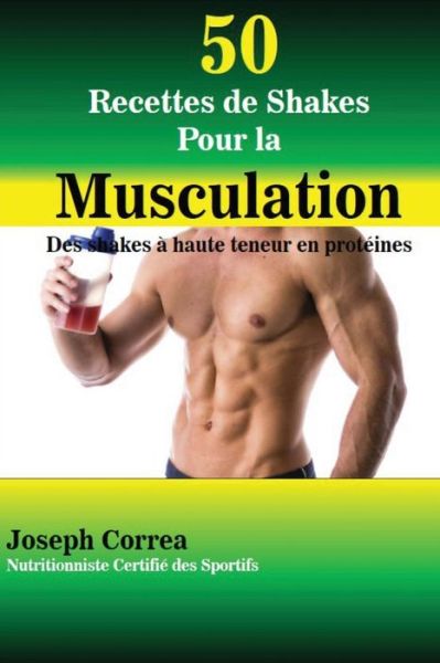 Cover for Correa (Nutritionniste Certifie Des Spor · 50 Recettes De Shakes Pour La Musculation: Des Shakes a Haute Teneur en Proteines (Paperback Book) (2014)