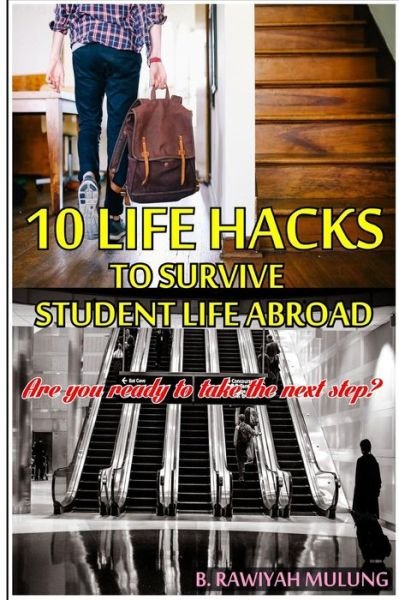 Cover for B Rawiyah Mulung · 10 Life Hacks to Survive Student Life Abroad: Ready to Take the Next Step? (Paperback Book) (2015)