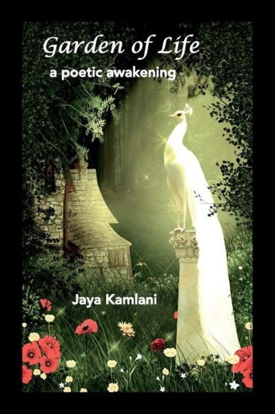 Garden of Life: a Poetic Awakening - Jaya Kamlani - Libros - Createspace - 9781508610175 - 1 de julio de 2015