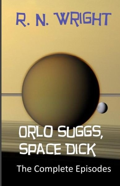 Cover for R N Wright · Orlo Suggs, Space Dick: the Complete Episodes (Pocketbok) (2015)