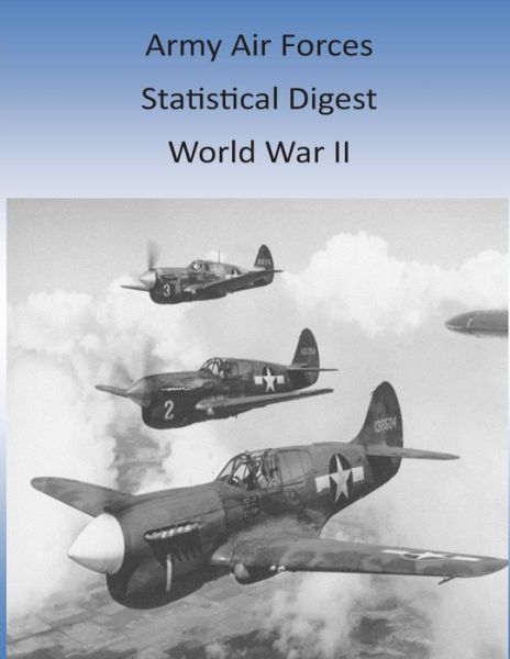 Army Air Forces Statistical Digest: World War II - Office of Air Force History and U S Air - Boeken - Createspace - 9781511410175 - 24 maart 2015