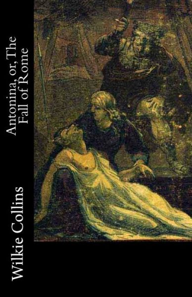 Antonina, Or, the Fall of Rome - Wilkie Collins - Books - Createspace - 9781512046175 - May 5, 2015