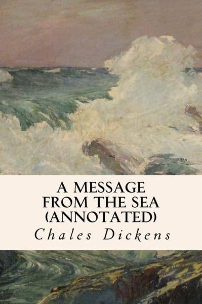 A Message from the Sea (Annotated) - Charles Dickens - Książki - Createspace - 9781517025175 - 25 sierpnia 2015