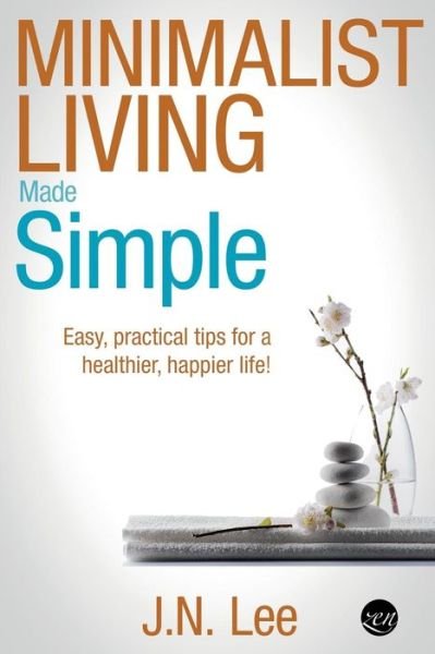 Cover for J N Lee · Minimalist Living Made Simple: Easy, Practical Tips for a Healthier, Happier Life! (Paperback Book) (2015)