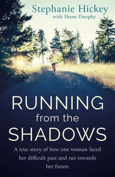 Cover for Stephanie Hickey · Running From the Shadows: A true story of how one woman faced her past and ran towards her future (Paperback Book) (2021)