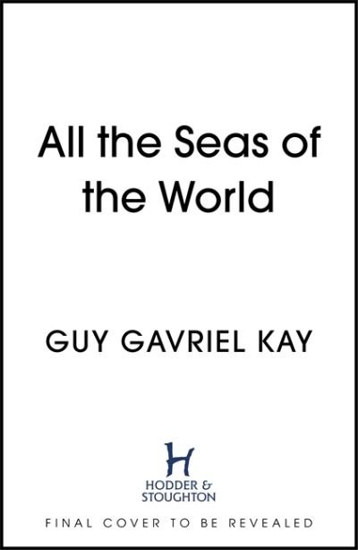 All the Seas of the World: International bestseller - Guy Gavriel Kay - Books - Hodder & Stoughton - 9781529385175 - May 17, 2022