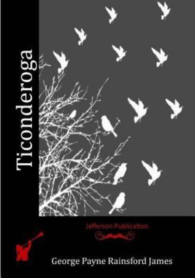 Ticonderoga - George Payne Rainsford James - Books - CreateSpace Independent Publishing Platf - 9781530949175 - July 1, 2016