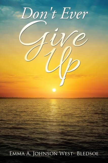 Cover for Emma a Johnson West- Bledsoe · Don't Ever Give Up (Paperback Book) (2016)