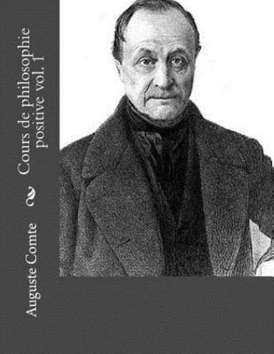 Cours de philosophie positive vol. 1 - Auguste Comte - Books - Createspace Independent Publishing Platf - 9781534967175 - June 29, 2016