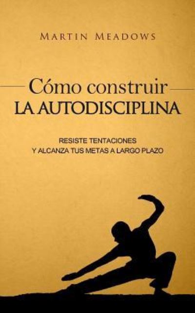 Cover for Martin Meadows · C?mo construir la autodisciplina (Paperback Bog) (2016)