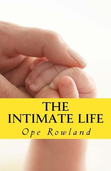 The Intimate Life - Ope Rowland - Boeken - Createspace Independent Publishing Platf - 9781539904175 - 4 november 2016