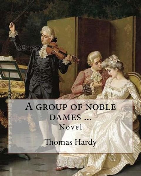 A group of noble dames ... By - Thomas Hardy - Books - Createspace Independent Publishing Platf - 9781543129175 - February 14, 2017