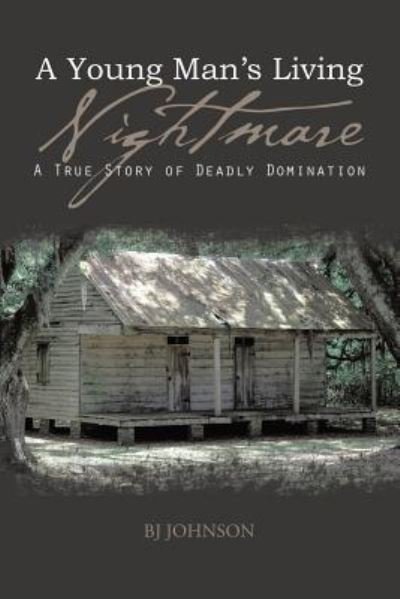 A Young Man?s Living Nightmare : A True Story of Deadly Domination - Bj Johnson - Boeken - Xlibris - 9781543426175 - 5 juni 2017