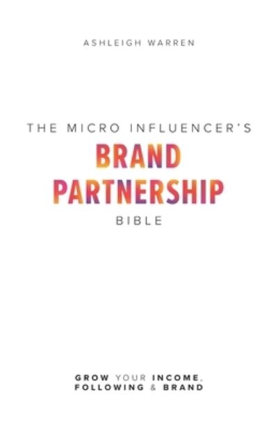 Cover for Ashleigh Warren · Micro-Influencer's Brand Partnership Bible (Book) (2022)