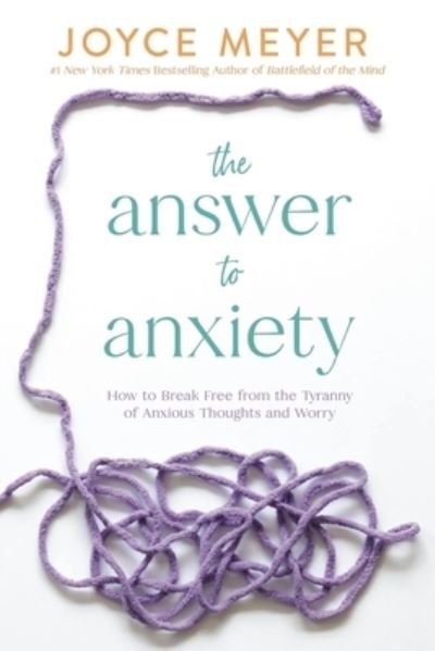 Cover for Joyce Meyer · The Answer to Anxiety: How to Break Free from the Tyranny of Anxious Thoughts and Worry (Gebundenes Buch) (2023)