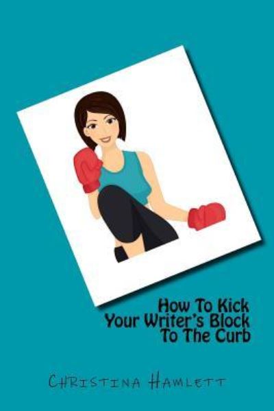 Cover for Christina Hamlett · How To Kick Your Writer's Block To The Curb (Taschenbuch) (2017)