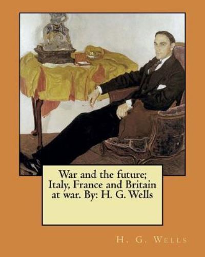 Cover for H G Wells · War and the Future; Italy, France and Britain at War. by (Paperback Book) (2017)