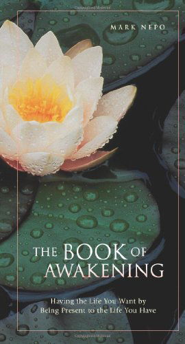 The Book of Awakening: Having the Life You Want by Being Present to the Life You Have - Mark Nepo - Książki - Weiser Books - 9781573241175 - 31 maja 2000